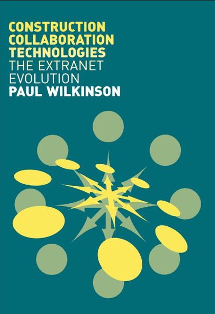 Book cover of Construction Collaboration Technologies: An Extranet Evolution by Paul Wilkinson Book cover of Construction Collaboration Technologies: An Extranet Evolution by Paul Wilkinson
